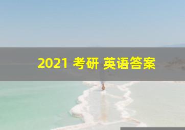 2021 考研 英语答案